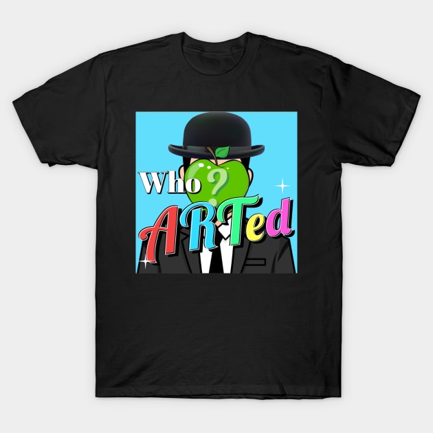 Who ARTed Podcast T-Shirt by Who ARTed